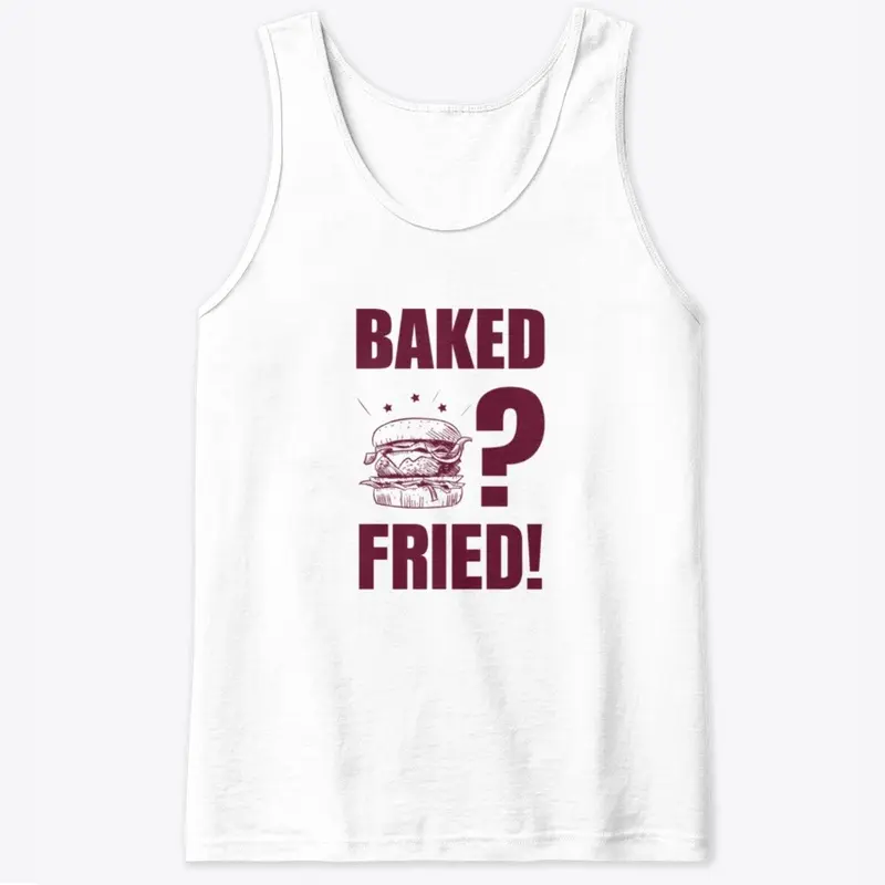 Baked? Fried!